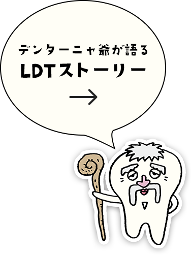 デンターニャ爺が語るLDTストーリー